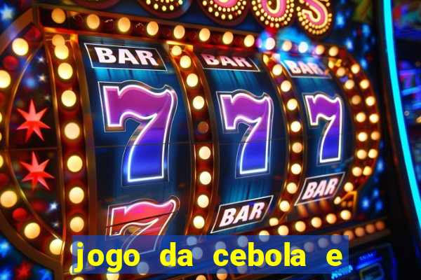 jogo da cebola e da berinjela